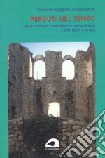 Perduti nel tempo. Castelli in rovina e abbandonati nei territori di Terni, Narni e Amelia libro