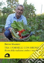 Tra i fornelli con Bruno. Ricette della tradizione umbra e non solo libro