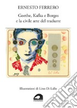 Goethe, Kafka e Borges e la civile arte del tradurre libro