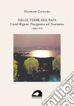 Nelle terre del papa. Castel Rigone Passignano sul Trasimeno. 1860-1970