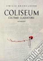 Coliseum. L'ultimo gladiatore. Ediz. ampliata libro