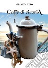 Caffè di cicoria. Nuova ediz. libro