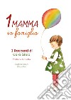 Una mamma in famiglia. I racconti di Cara Gioia libro