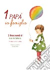 Un papà in famiglia. I racconti di Cara Gioia libro