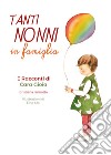 Tanti nonni in famiglia. I racconti di Cara Gioia libro