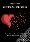 Quando l'amore ferisce. Tra narcisismo e dipendenza affettiva. Percorsi di aiuto e auto-aiuto libro di Pietropaolo Patrizia