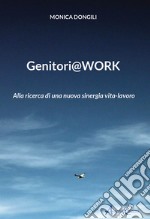 Genitori@work. Alla ricerca di una nuova sinergia vita-lavoro libro