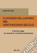 Il mondo del lavoro nel ventunesimo secolo. Il lavoro oggi: un mondo in continua evoluzione libro