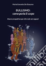 Bullismo: come parla il corpo. Nuove prospettive per chi crede nei ragazzi libro