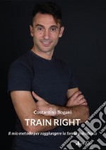 Train right. Il mio metodo per raggiungere la forma psicofisica libro