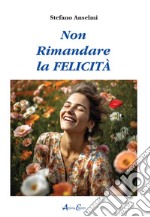 Non rimandare la felicità libro