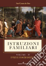 Istruzioni familiari. Vol. 4: I vizi e i sacramenti