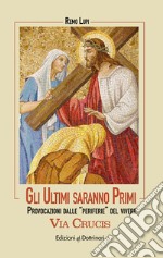 Gli ultimi saranno primi. Via Crucis. Provocazioni dalle «periferie» del vivere libro