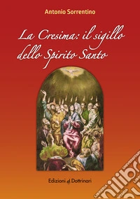 La cresima. Il sigillo dello Spirito Santo libro