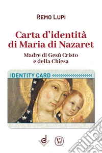 Carta d'identità di Maria di Nazaret. Madre di Gesù Cristo e della Chiesa libro