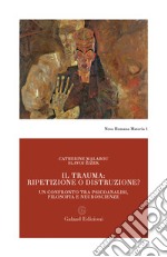 Il trauma: ripetizione o distruzione? Un confronto tra psicoanalisi, filosofia e neuroscienze