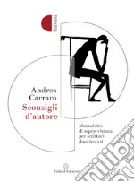 Sconsigli d'autore. Manualetto di sopravvivenza per scrittori disorientati libro