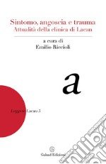 Sintomo, angoscia e trauma. Attualità della clinica di Lacan libro