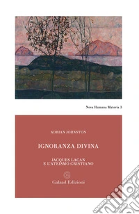 Ignoranza divina. Jacques Lacan e l'ateismo cristiano libro