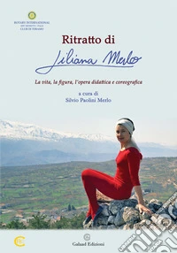 Ritratto di Liliana Merlo. La vita, la figura, l'opera didattica e coreografica libro