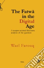 The Fatwâ in the digital Aage. A corpus-assisted discourse analysis of the question. Nuova ediz. libro