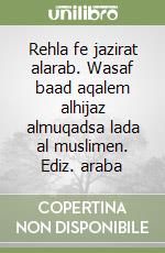 Rehla fe jazirat alarab. Wasaf baad aqalem alhijaz almuqadsa lada al muslimen. Ediz. araba libro