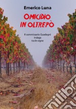 Omicidio in Oltrepò. Il commissario Guadagni indaga tra le vigne libro