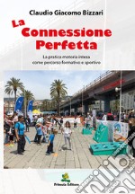 La connessione perfetta. La pratica motoria intesa come percorso formativo e sportivo libro