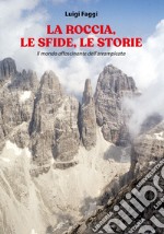 La roccia, le sfide, le storie. Il mondo affascinante dell'arrampicata libro