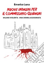 Nuove indagini per il commissario Guadagni. Milano violenta. Una donna assassinata libro