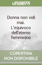 Donna non vidi mai. L'equivoco dell'eterno femminino libro