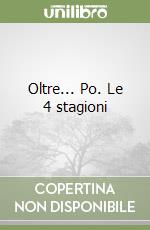 Oltre... Po. Le 4 stagioni libro