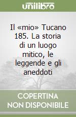 Il «mio» Tucano 185. La storia di un luogo mitico, le leggende e gli aneddoti libro