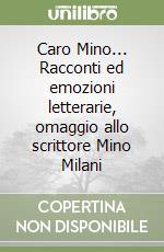 Caro Mino... Racconti ed emozioni letterarie, omaggio allo scrittore Mino Milani libro