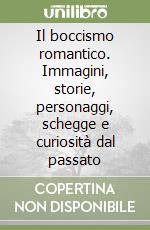 Il boccismo romantico. Immagini, storie, personaggi, schegge e curiosità dal passato libro