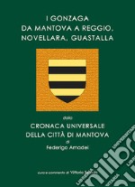 I Gonzaga da Mantova a Reggio, Novellara, Guastalla. dalla Cronaca Universale della città di Mantova di Federigo Amadei. Con in appendice al volume due alberi genealogici in folio tratti dalla Cronaca libro