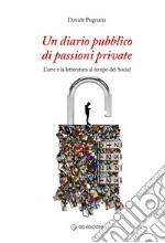 Un diario pubblico di passioni private. L'arte e la letteratura al tempo dei social libro