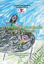 In tempo di pandemia volò la fantasia. Memorie, racconti e filastrocche scritte e raccolte dai Nonni Leggendari. Ediz. illustrata libro