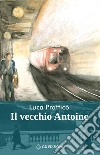 Il vecchio Antoine libro di Pratticò Luca