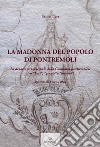 La Madonna del popolo di Pontremoli. La devozione principale della Comunità pontremolese tra «Voti», «grazie» e «ossequi» libro di Lapi Paolo