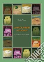 Chiacchiere di cucina. Curiosità, documenti, ricette libro