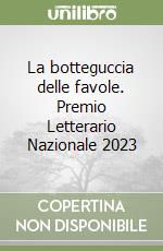 La botteguccia delle favole. Premio Letterario Nazionale 2023 libro