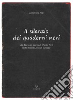 Il silenzio dei quaderni neri. Dal diario di guerra di Duilio Neri. Note storiche, vissuti e poesie. libro