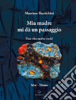 Mia madre mi dà un passaggio. Una vita molto rock! libro