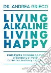 Living alkaline, living happy. Restoring the acid-base balance of extracellular matrix for the health of body and mind libro