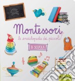 La scuola. Montessori. Le enciclopedie dei piccoli. Ediz. illustrata libro