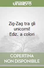 Zig-Zag tra gli unicorni! Ediz. a colori libro