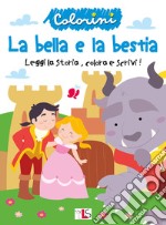 La bella e la bestia. Leggi la storia, colora e scrivi! Ediz. illustrata libro