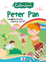 Peter Pan. Leggi la storia, colora e scrivi! Ediz. illustrata libro