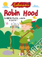 Robin Hood. Leggi la storia, colora e scrivi! Ediz. illustrata libro